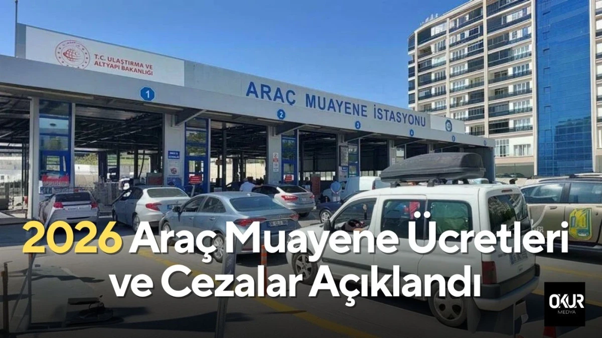 2026 Ara&ccedil; Muayene &Uuml;cretleri ve Cezalar A&ccedil;ıklandı