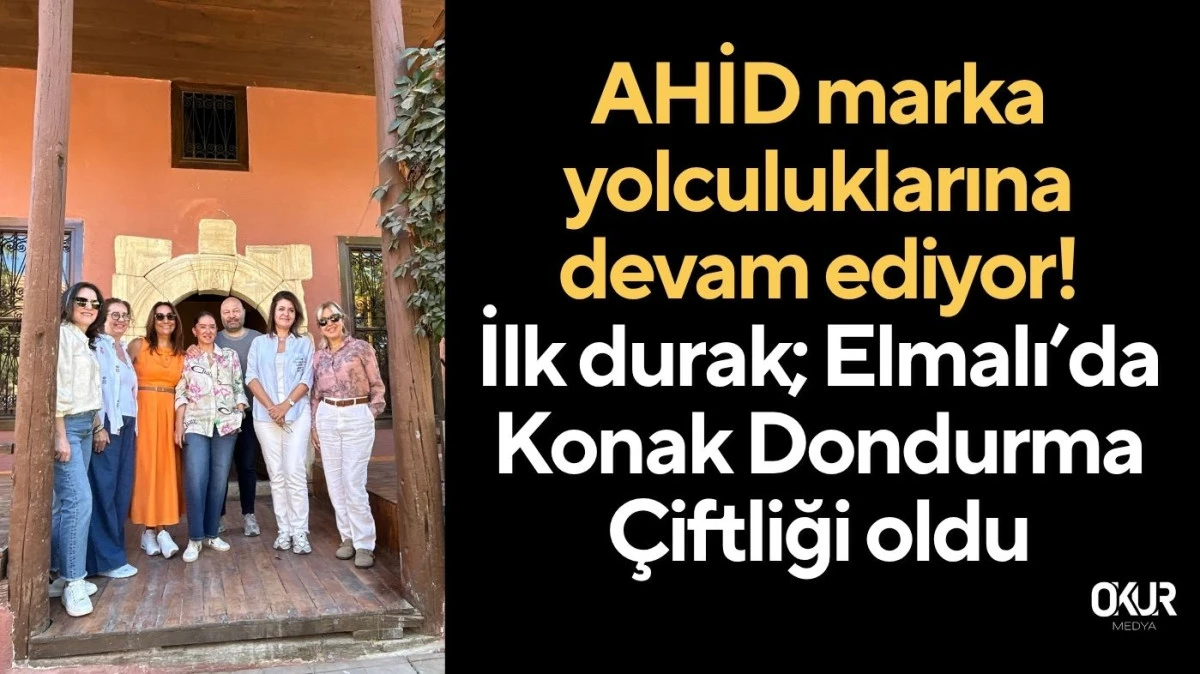 AHİD marka yolculuklarına devam ediyor!  İlk durak; Elmalı’da Konak Dondurma Çiftliği oldu