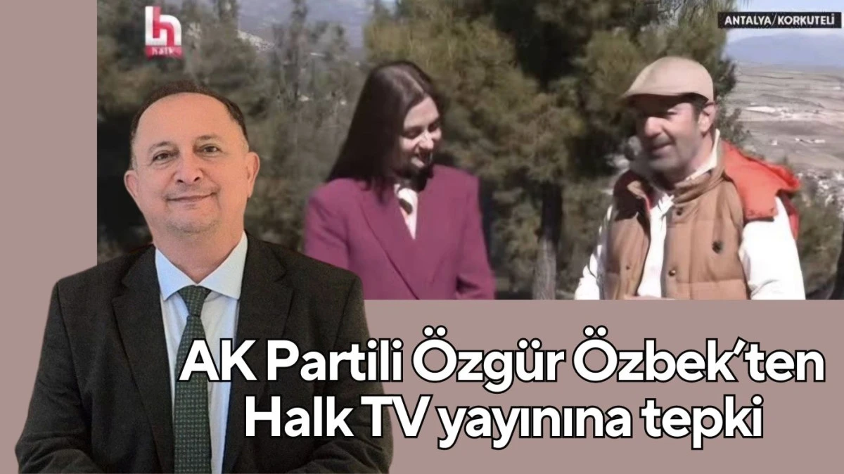 AK Partili &Ouml;zg&uuml;r &Ouml;zbek&rsquo;ten Halk TV yayınına tepki: &ldquo;Korkuteli&rsquo;nin değerleri g&ouml;rmezden gelindi&rdquo;