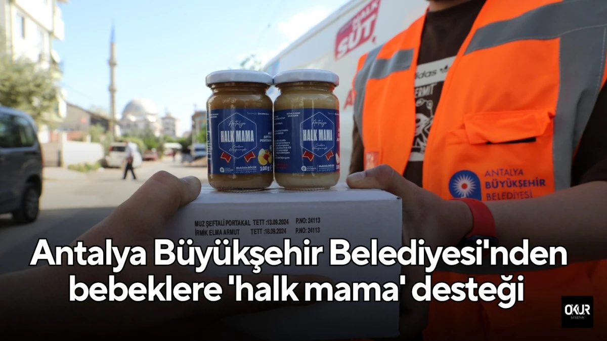 Antalya Büyükşehir Belediyesi'nden bebeklere 'halk mama' desteği 