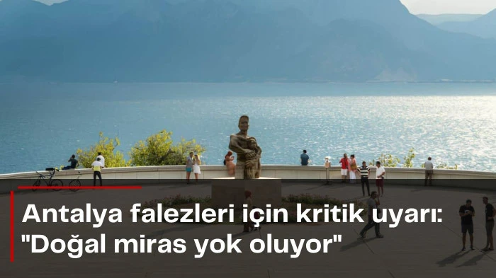 Antalya falezleri i&ccedil;in kritik uyarı: &ldquo;Doğal miras yok oluyor&rdquo;