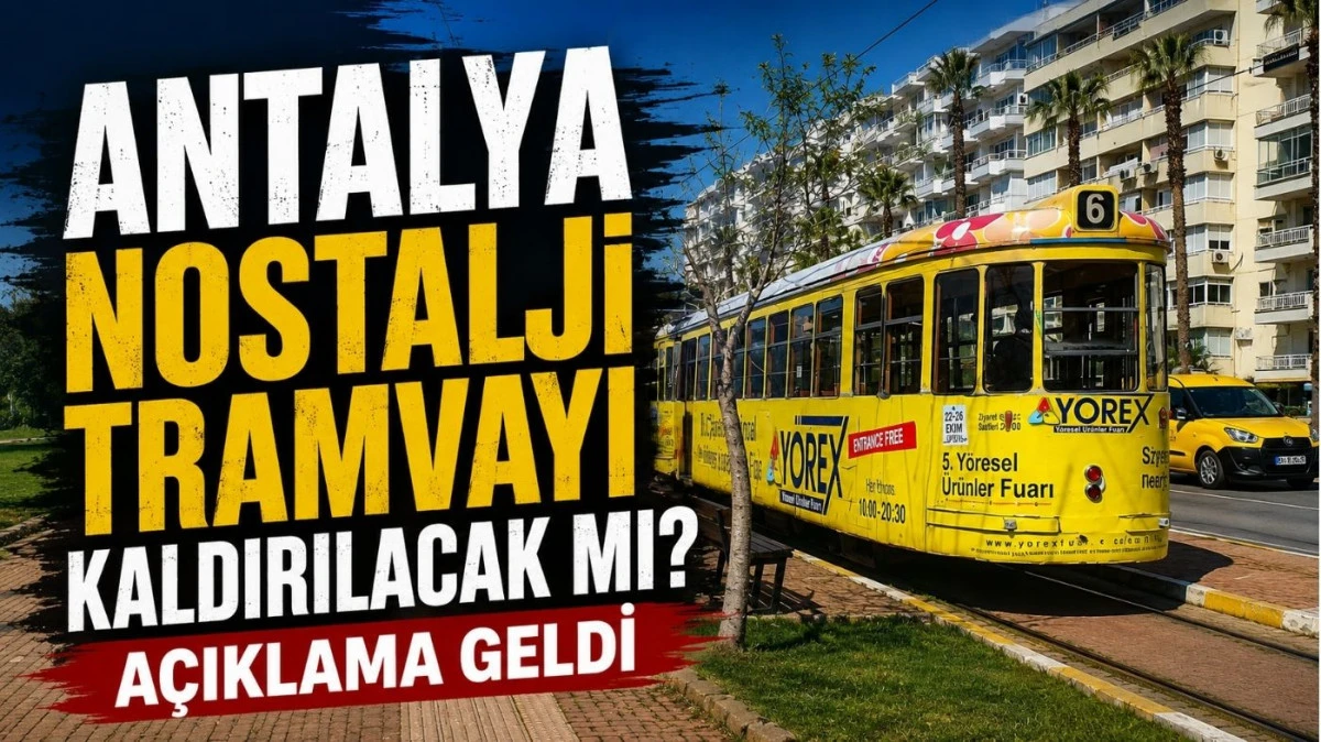 Antalya Nostalji tramvayı kaldırılacak mı? A&ccedil;ıklama geldi