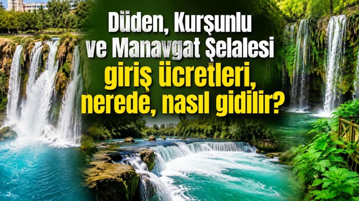 Antalya Şelaleleri 2026: D&uuml;den, Kurşunlu ve Manavgat Şelalesi giriş &uuml;cretleri, nerede, nasıl gidilir?