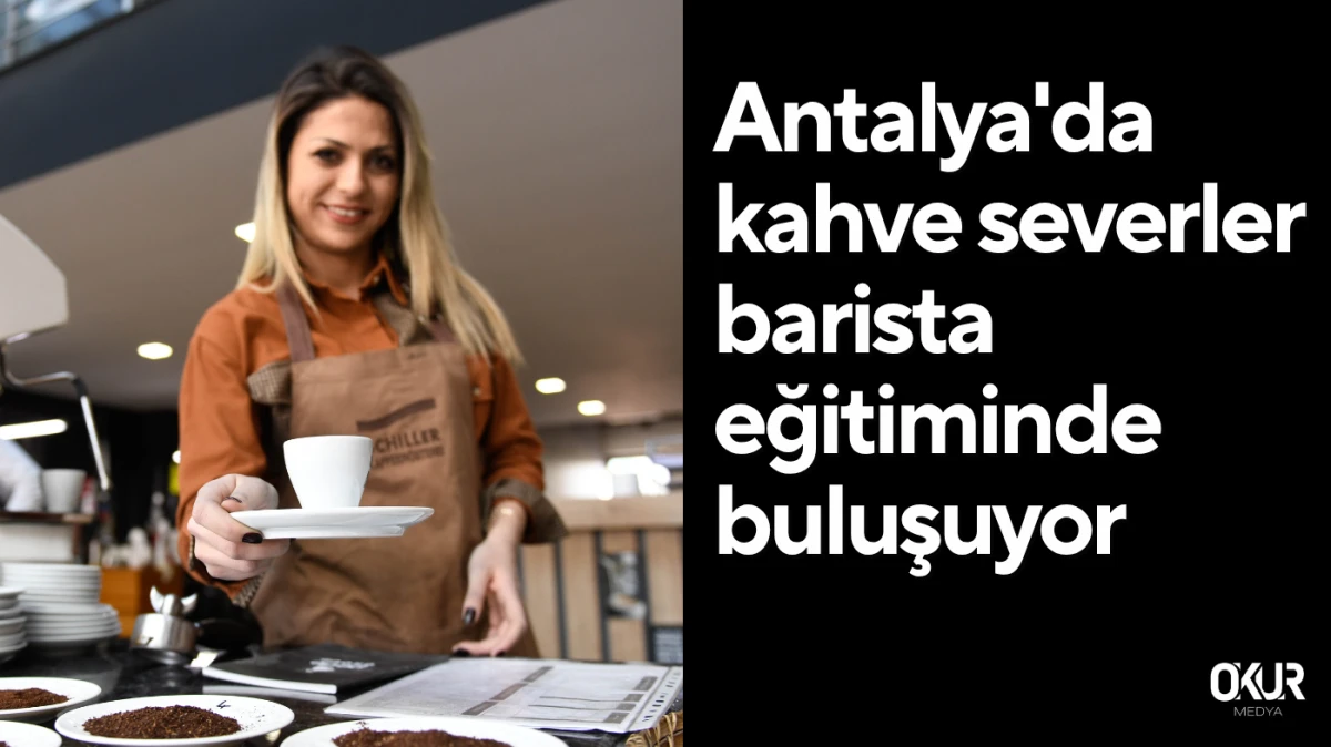 Antalya'da kahve severler barista eğitiminde buluşuyor 