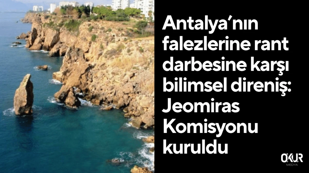Antalya’nın falezlerine rant darbesine karşı bilimsel direniş: Jeomiras Komisyonu kuruldu