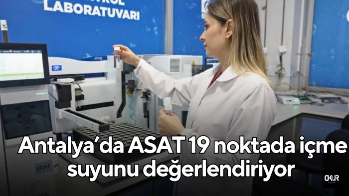 Antalya’nın içme suyu ASAT’ın bilimsel denetiminde güvende