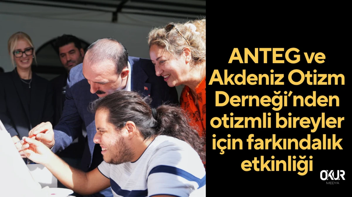 ANTEG ve Akdeniz Otizm Derneği’nden otizmli bireyler için farkındalık etkinliği