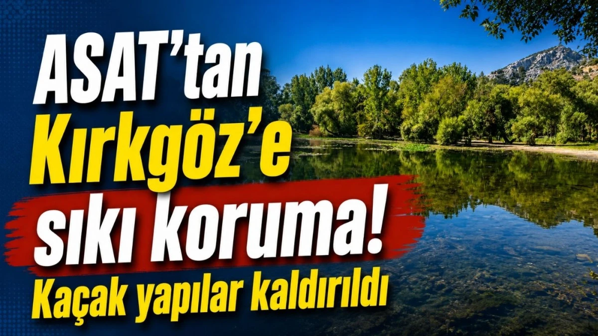 ASAT'tan Kırkg&ouml;z'e sıkı koruma! Ka&ccedil;ak yapılar kaldırıldı