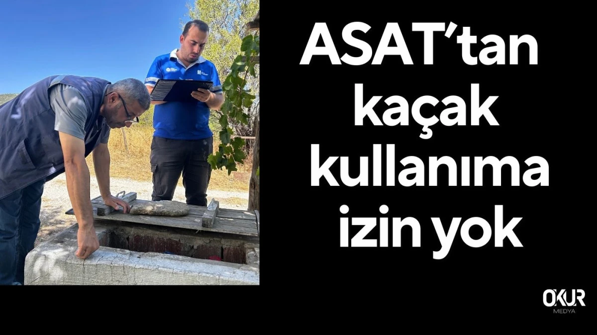 ASAT’tan usulsüz su kullanımına karşı sıkı denetim