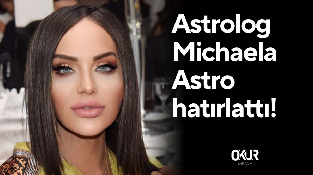 Astrolog Michaela Astro hatırlattı!