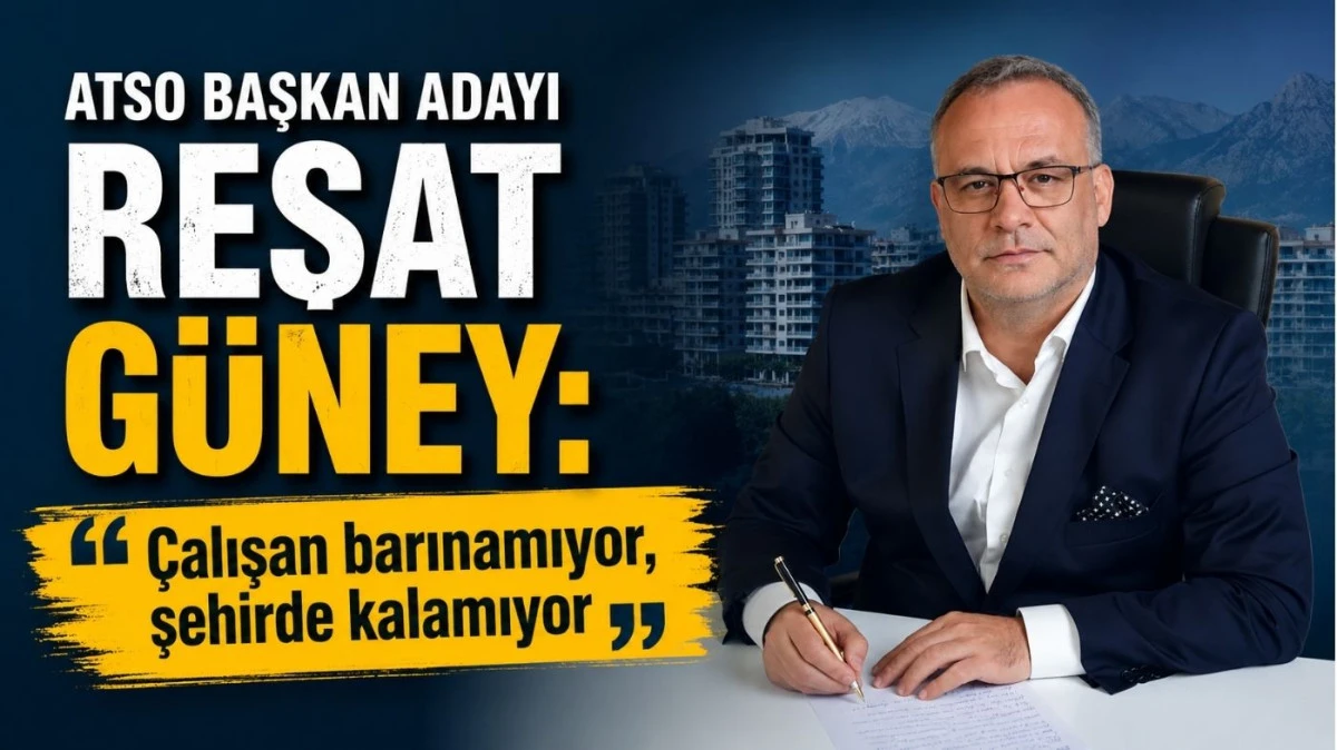 ATSO Başkan Adayı Reşat G&uuml;ney: "&Ccedil;alışan barınamıyor, şehirde kalamıyor"