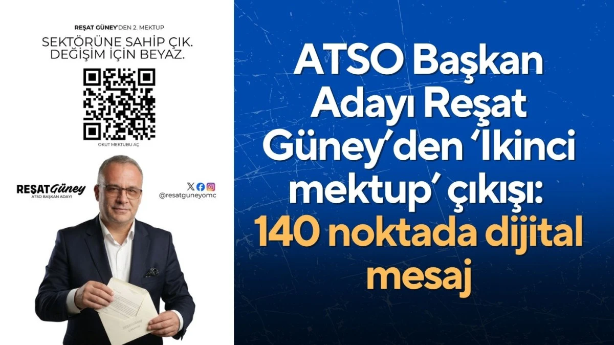 ATSO Başkan Adayı Reşat G&uuml;ney&rsquo;den &lsquo;İkinci mektup&rsquo; &ccedil;ıkışı: 140 noktada dijital mesaj