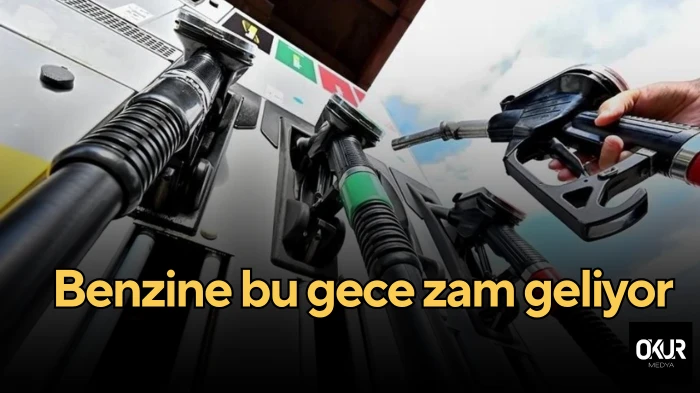 Benzine bu gece zam geliyor