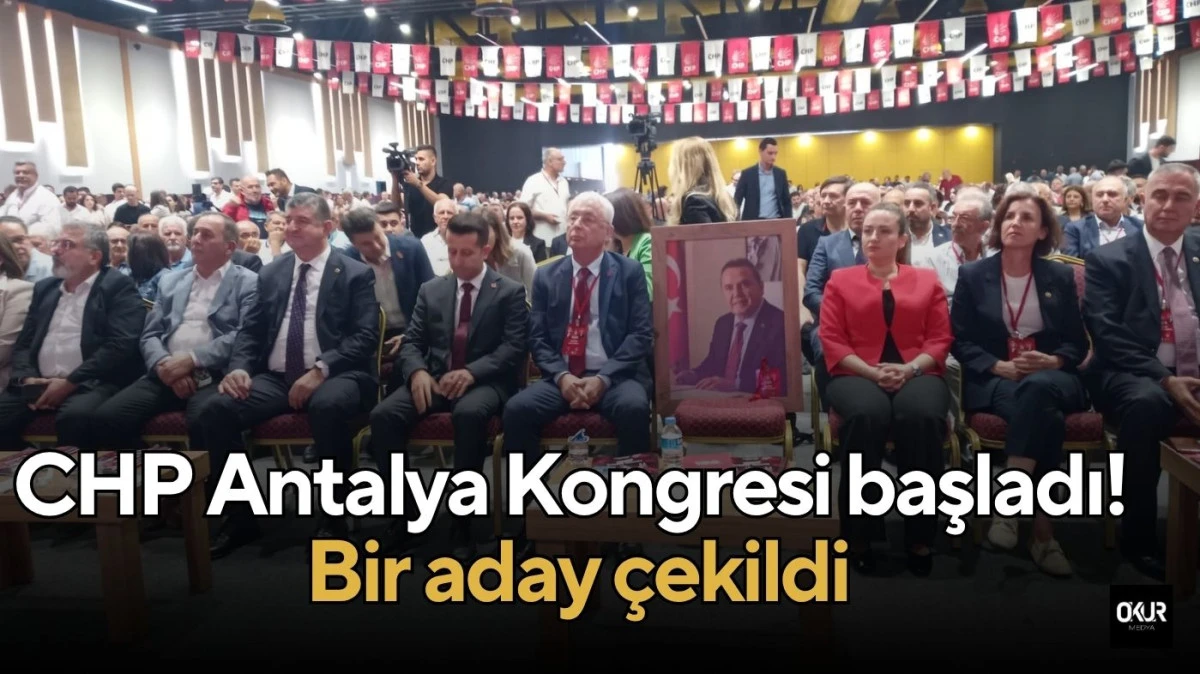 CHP Antalya İl Başkanlığı Kongresi başladı! Bir aday çekildi