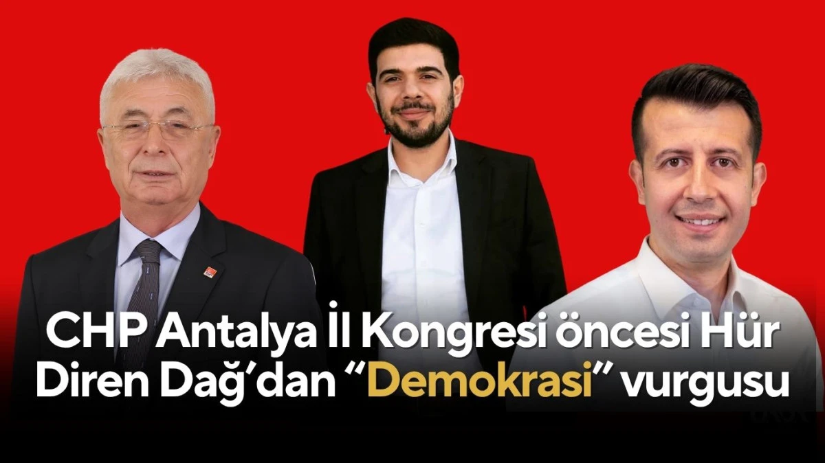 CHP Antalya İl Kongresi öncesi Hür Diren Dağ’dan “Demokrasi” vurgusu