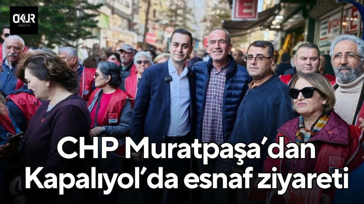 CHP Muratpaşa&rsquo;dan Kapalıyol&rsquo;da esnaf ziyareti