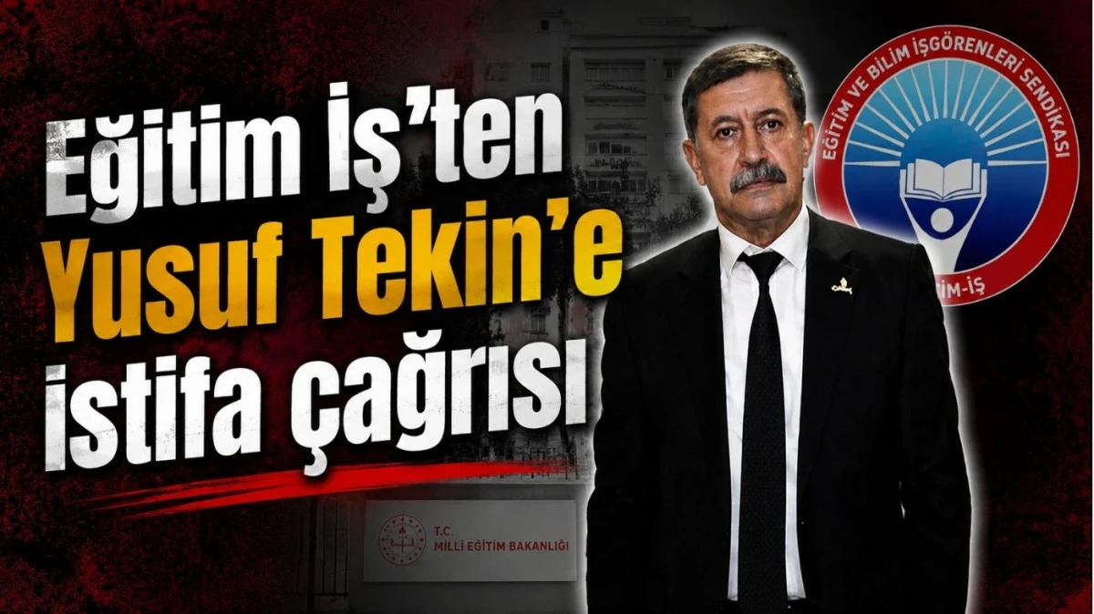 Eğitim İş&rsquo;ten Yusuf Tekin&rsquo;e istifa &ccedil;ağrısı
