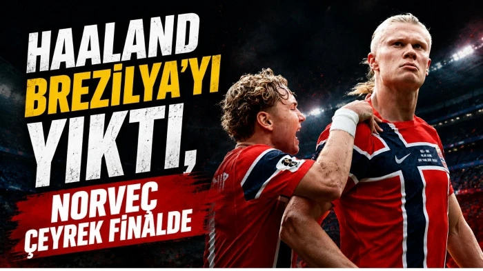 Haaland Brezilya'yı yıktı, Norve&ccedil; &ccedil;eyrek finalde