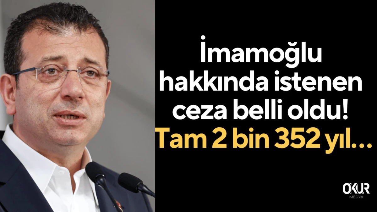İmamoğlu hakkında istenen ceza belli oldu! Tam 2 bin 352 yıl…