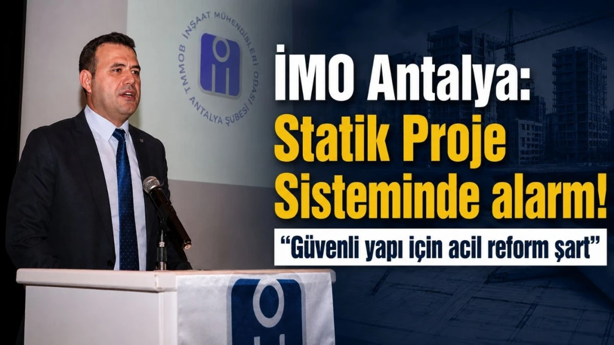 İMO Antalya: Statik Proje Sisteminde alarm! &ldquo;G&uuml;venli yapı i&ccedil;in acil reform şart&rdquo;