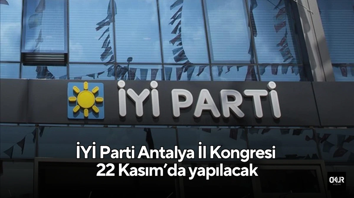 İYİ Parti Antalya İl Kongresi 22 Kasım’da yapılacak
