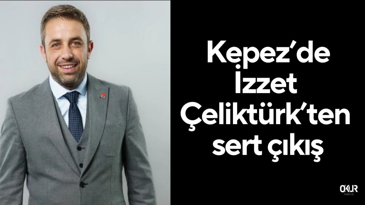 İzzet Çeliktürk’ten sert çıkış