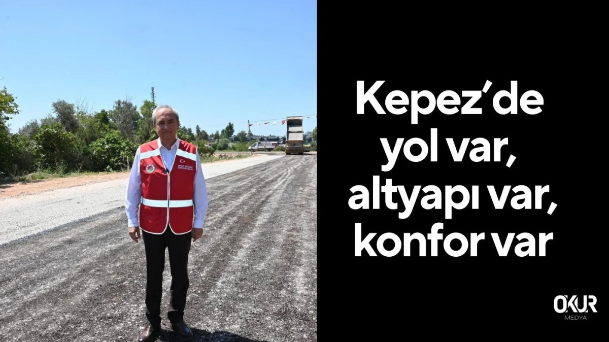 Kepez’de yol var, altyapı var, konfor var