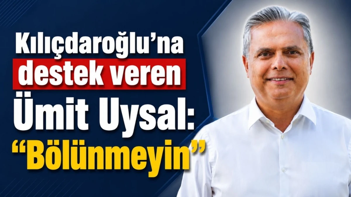 Kılı&ccedil;daroğlu'na destek veren &Uuml;mit Uysal: "B&ouml;l&uuml;nmeyin"