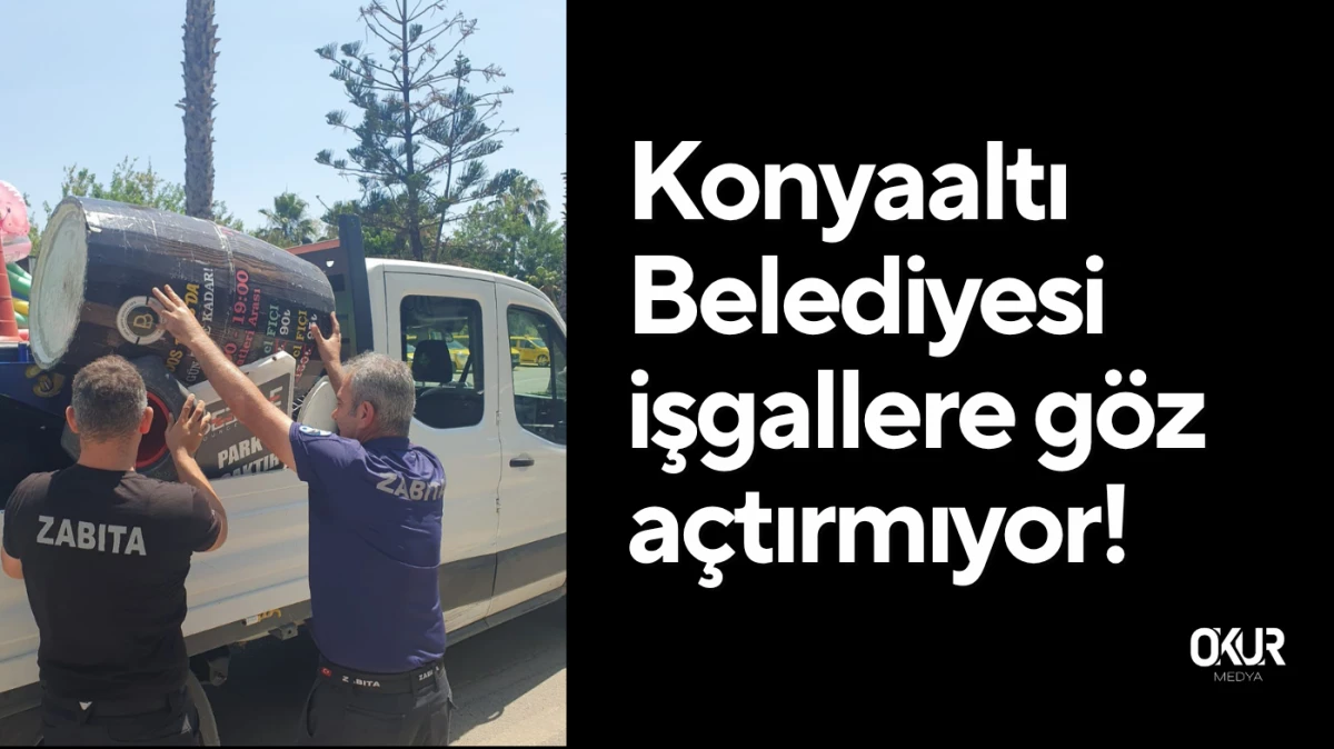 Konyaaltı Belediyesi işgallere göz açtırmıyor!