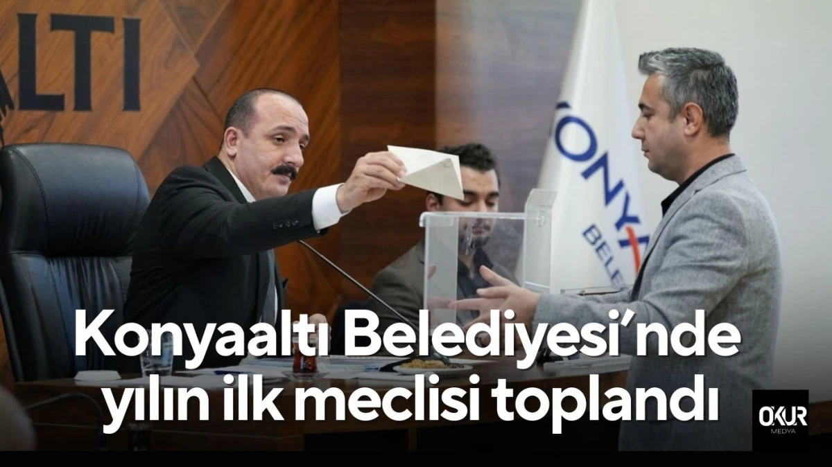 Konyaaltı Belediyesi&rsquo;nde yılın ilk meclisi toplandı