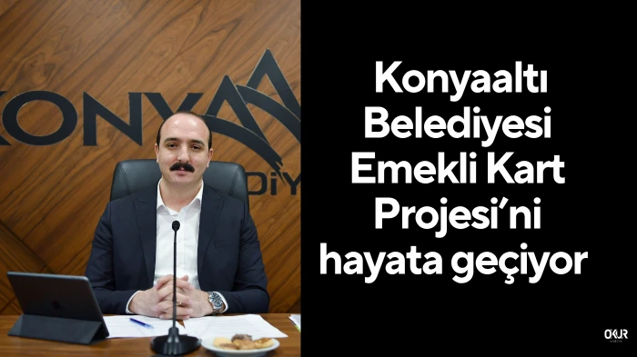 Konyaaltı Belediyesi'nden Emekli Kart Projesi hayata geçiyor 