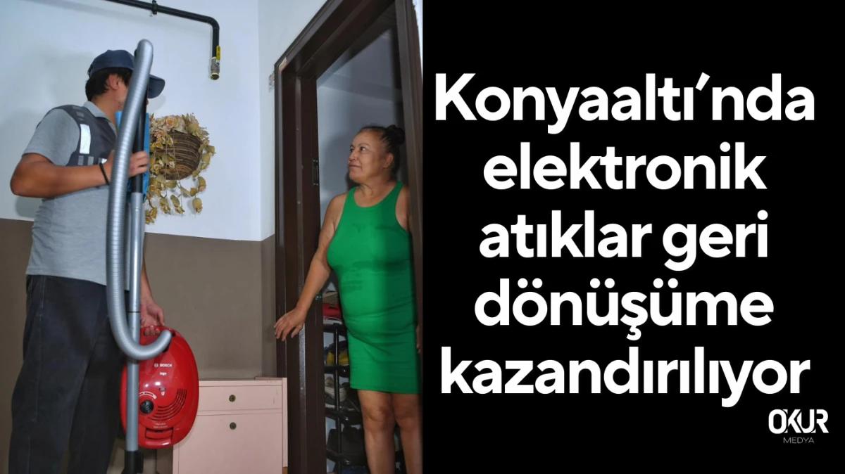 Konyaaltı’nda elektronik atıklar geri dönüşüme kazandırılıyor