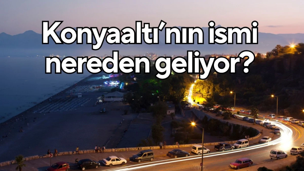 Konyaaltı’nın ismi nereden geliyor?