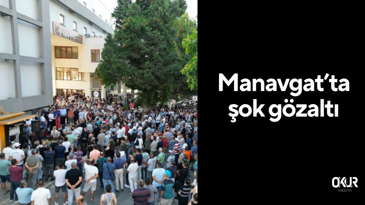 Manavgat’ta şok gözaltı