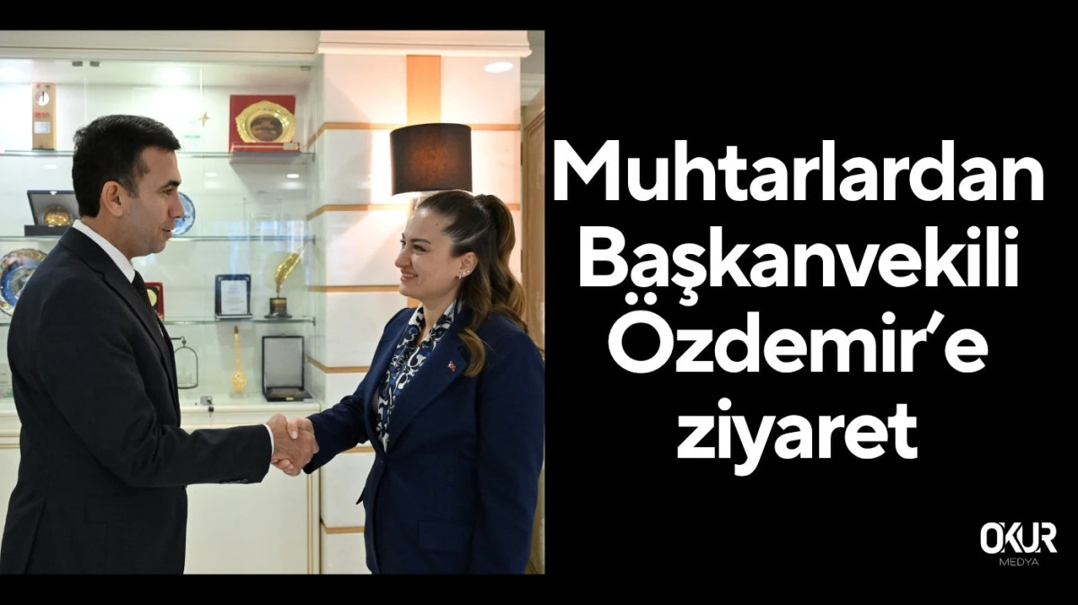 Muhtarlardan Başkanvekili Özdemir’e ziyaret