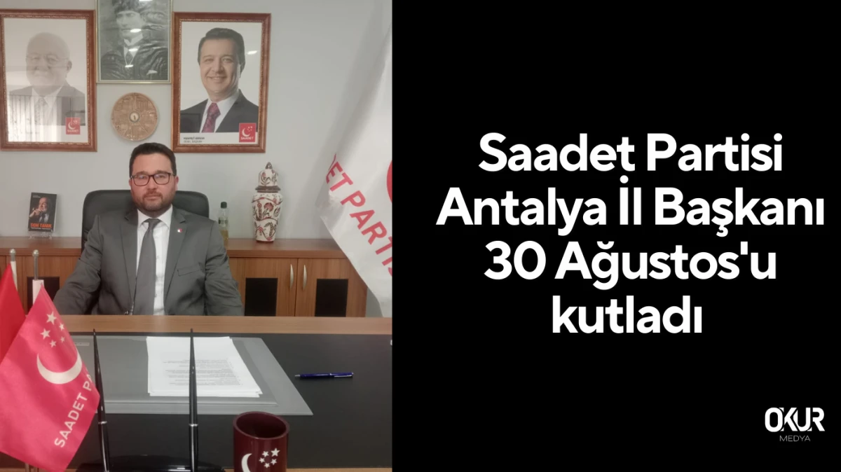Saadet Partisi Antalya İl Başkanı 30 Ağustos'u kutladı 
