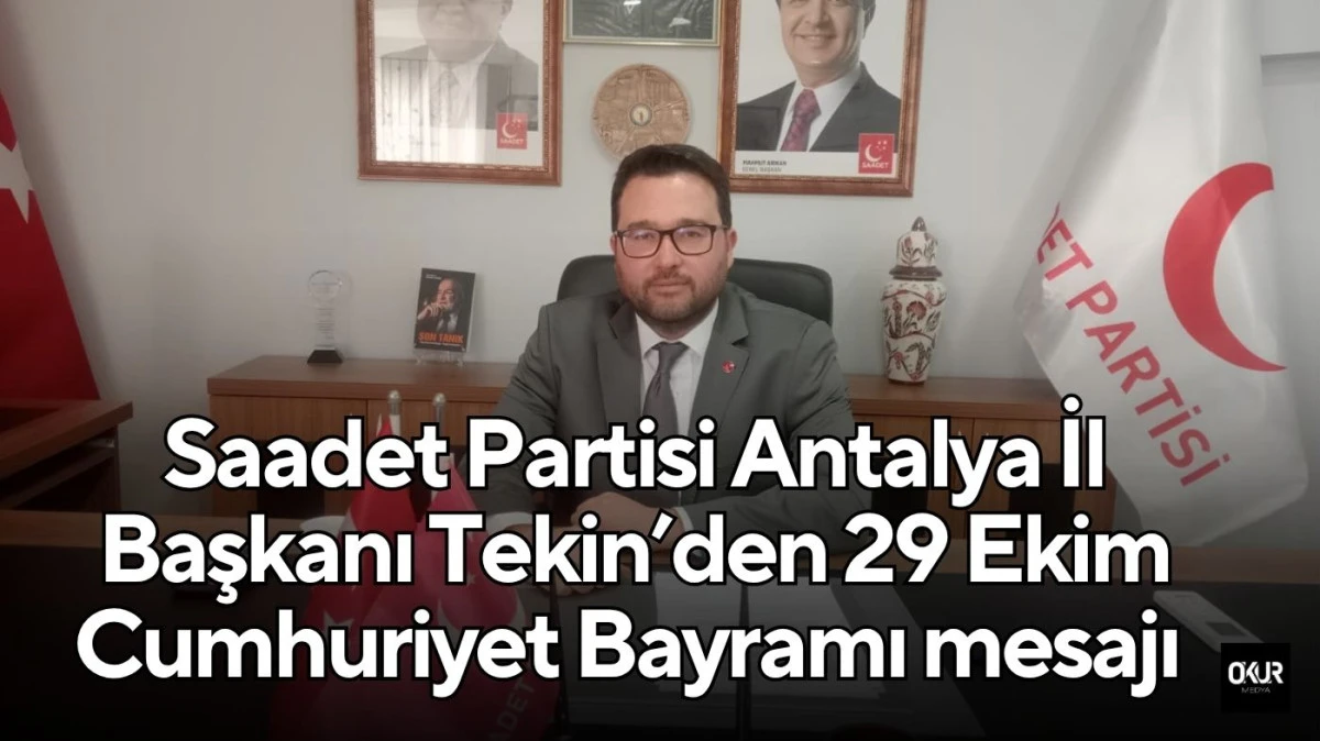 Saadet Partisi Antalya İl Başkanı Tekin’den 29 Ekim Cumhuriyet Bayramı mesajı