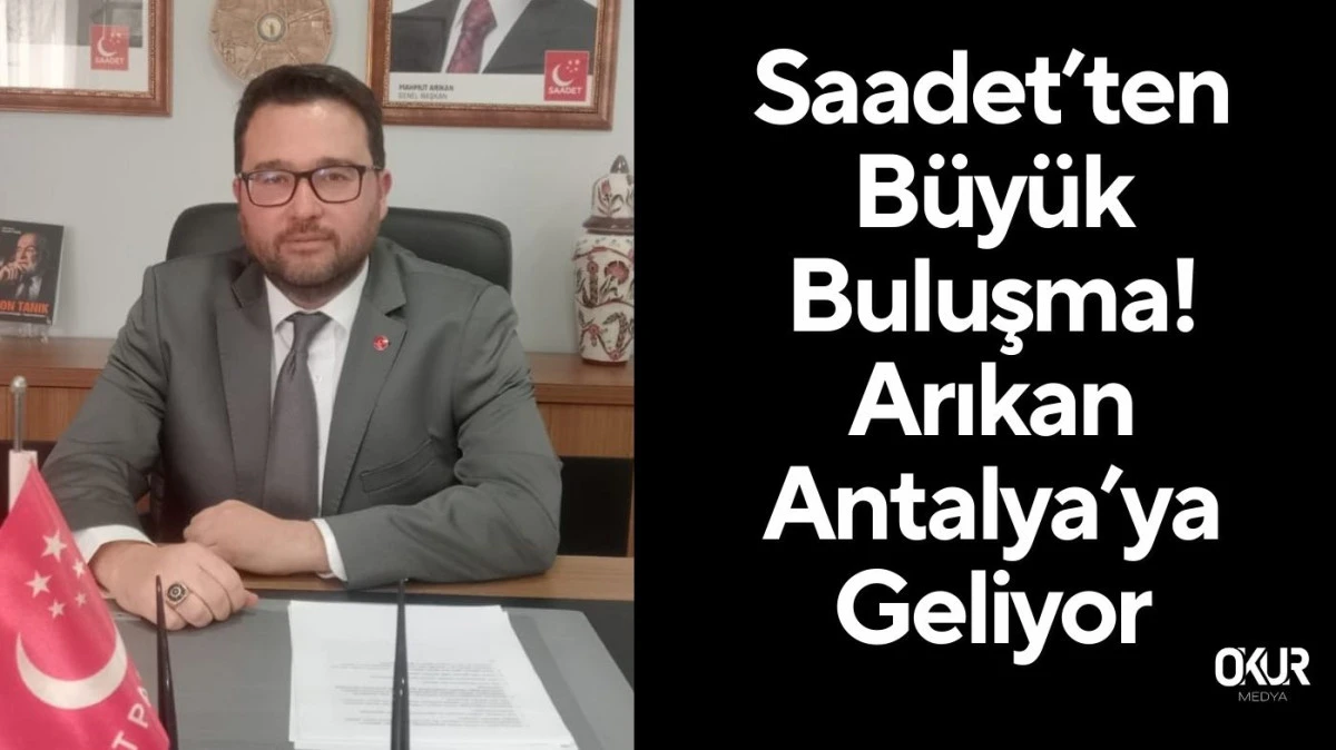 Saadet’ten Büyük Buluşma!  Arıkan Antalya’ya Geliyor