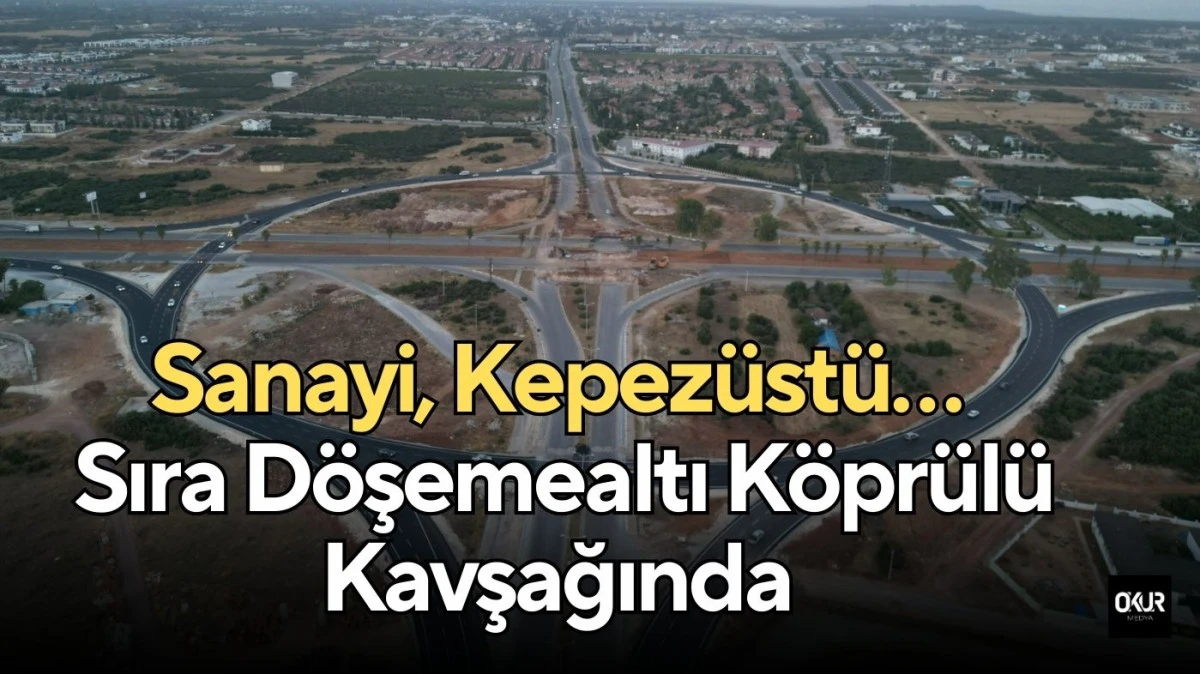  Sanayi, Kepezüstü… Sıra Döşemealtı Köprülü Kavşağında