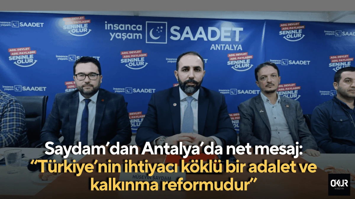 Saydam’dan Antalya’da net mesaj: “Türkiye’nin ihtiyacı köklü bir adalet ve kalkınma reformudur”