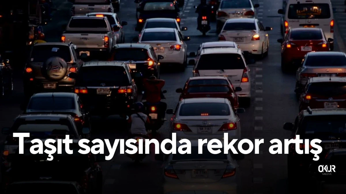 Taşıt sayısında rekor artış