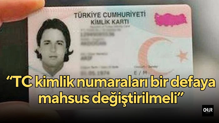 “TC kimlik numaraları bir defaya mahsus değiştirilmeli”