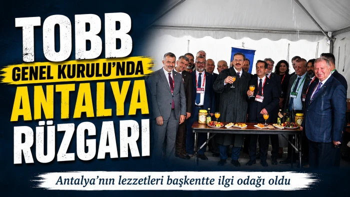 TOBB Genel Kurulu&rsquo;nda Antalya r&uuml;zgarı
