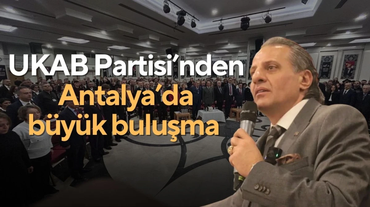 UKAB Partisi&rsquo;nden Antalya&rsquo;da b&uuml;y&uuml;k buluşma