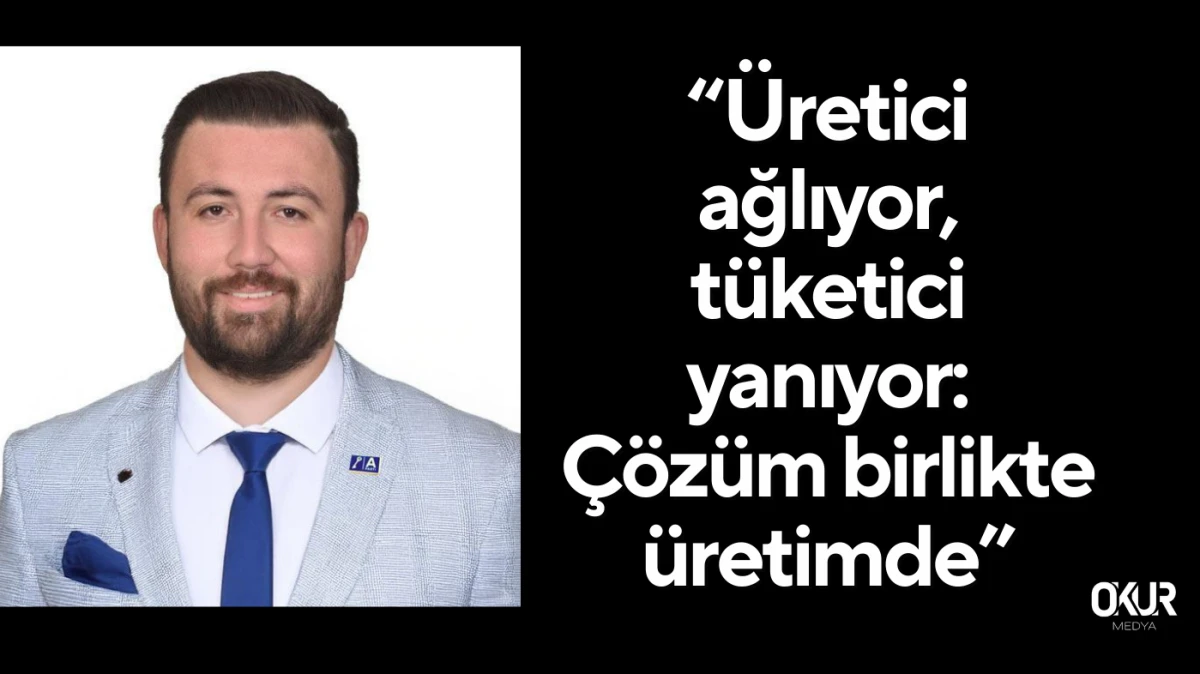 “Üretici ağlıyor, tüketici yanıyor: Çözüm birlikte üretimde”