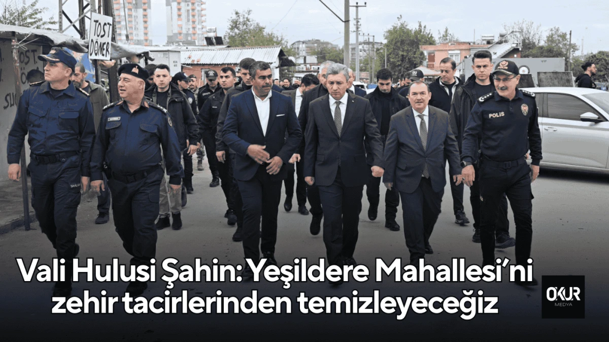 Vali Hulusi Şahin: Yeşildere Mahallesi’ni zehir tacirlerinden temizleyeceğiz