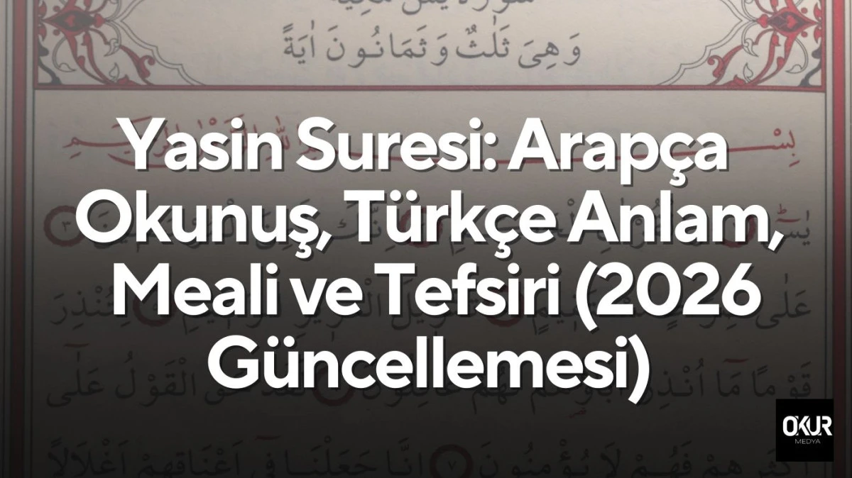 Yasin Suresi: Arap&ccedil;a Okunuş, T&uuml;rk&ccedil;e Anlam, Meali ve Tefsiri (2026 G&uuml;ncellemesi)