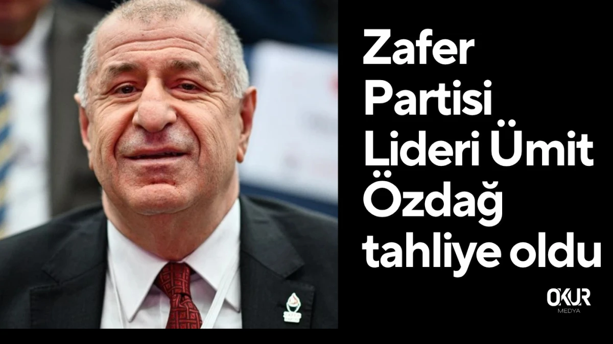 Zafer Partisi Lideri Ümit Özdağ tahliye oldu 